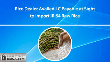 Rice Dealer Availed LC Payable at Sight to Import IR 64 Raw Rice